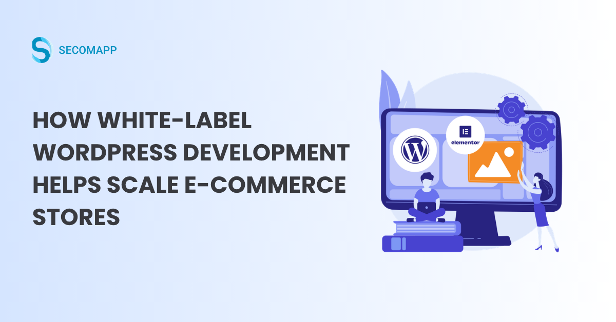 How White-Label WordPress Development Helps Scale E-Commerce Stores