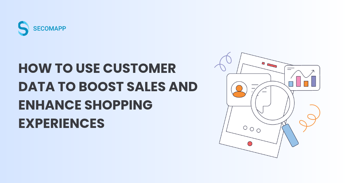 How to Use Customer Data to Boost Sales and Enhance Shopping Experiences